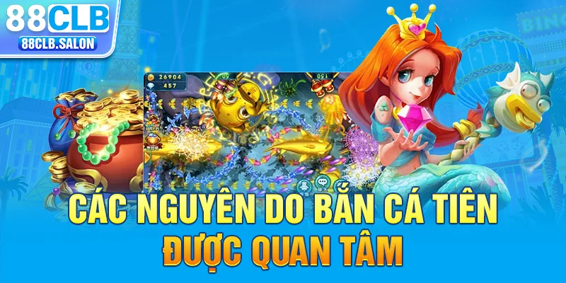 Các nguyên do bắn cá tiên được quan tâm