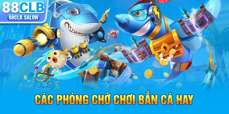 Các phòng chờ chơi bắn cá hay