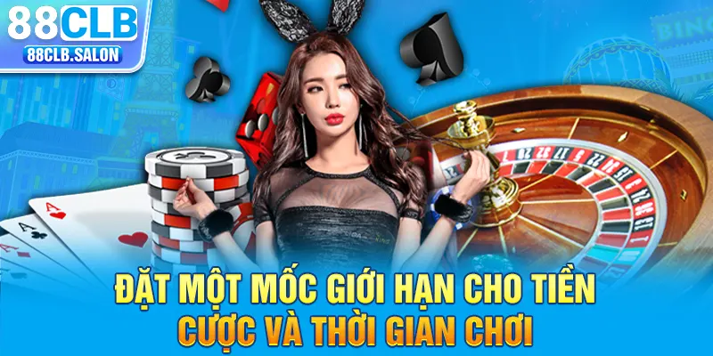 Đặt một mốc giới hạn cho tiền cược và thời gian chơi 