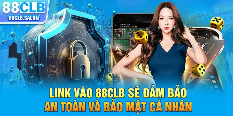 Link vào 88clb sẽ đảm bảo an toàn và bảo mật cá nhân