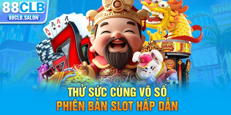 Thử sức cùng vô số phiên bản slot hấp dẫn