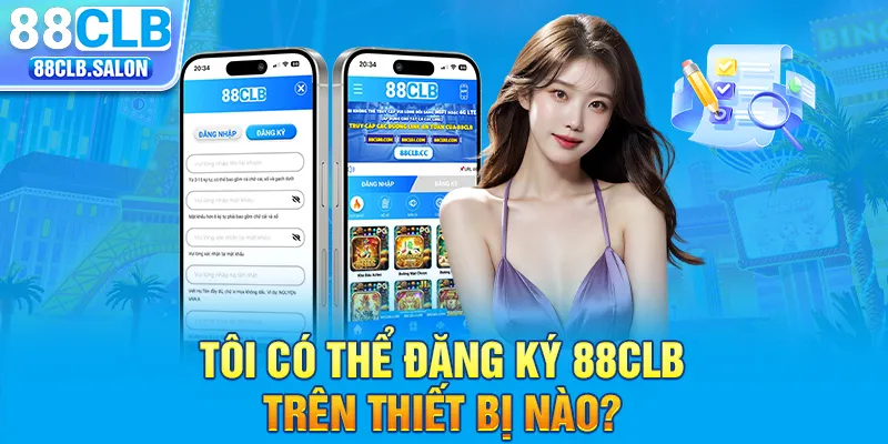 Tôi có thể đăng ký 88clb trên thiết bị nào?