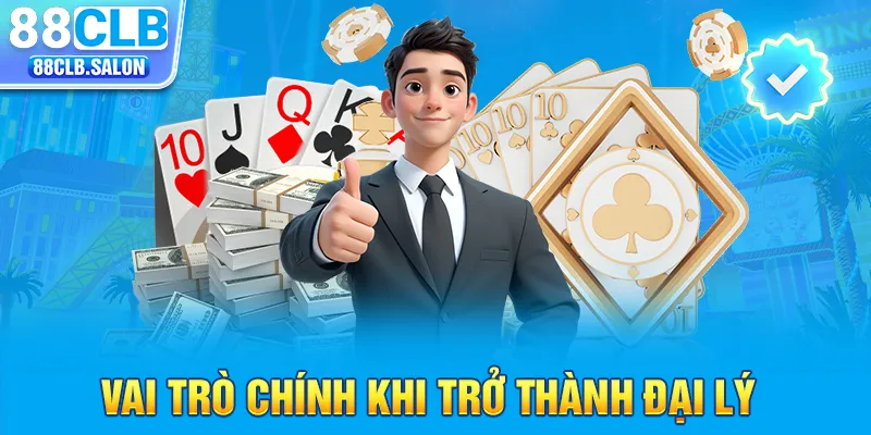 Vai trò chính khi trở thành đại lý